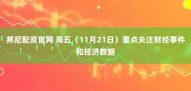 邦尼配资官网 周五（11月21日）重点关注财经事件和经济数据
