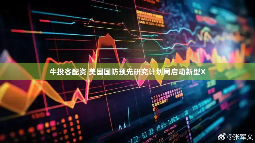 牛投客配资 美国国防预先研究计划局启动新型X