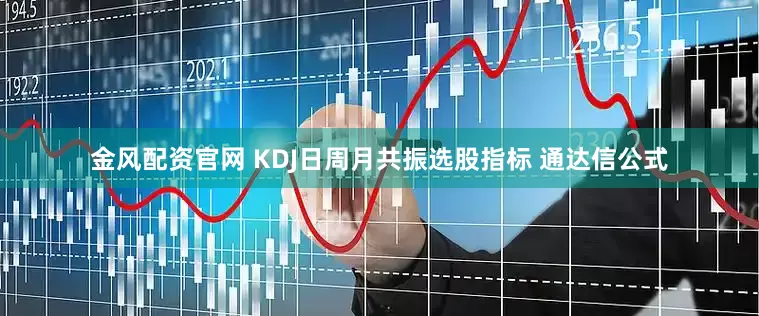 金风配资官网 KDJ日周月共振选股指标 通达信公式