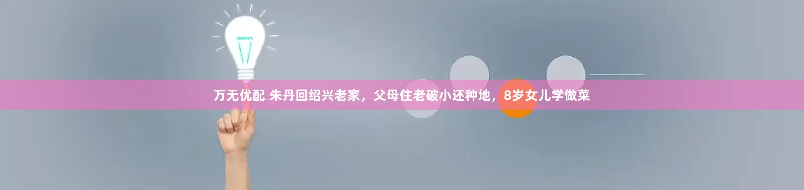 万无优配 朱丹回绍兴老家，父母住老破小还种地，8岁女儿学做菜