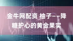 金牛网配资 柚子——降糖护心的黄金果实